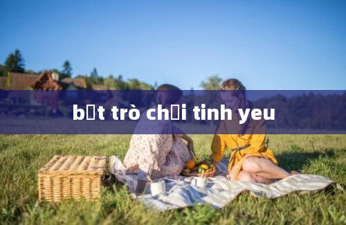 bật trò chơi tinh yeu