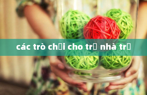 các trò chơi cho trẻ nhà trẻ