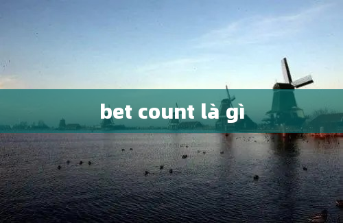 bet count là gì