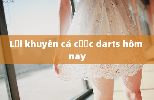 Lời khuyên cá cược darts hôm nay