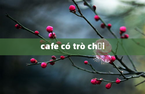 cafe có trò chơi