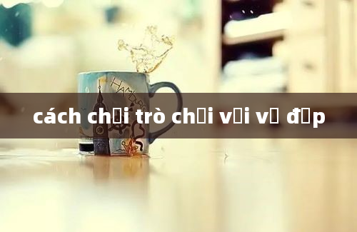 cách chơi trò chơi với vỉ đập