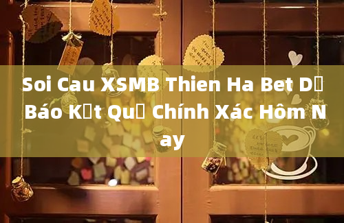 Soi Cau XSMB Thien Ha Bet Dự Báo Kết Quả Chính Xác Hôm Nay