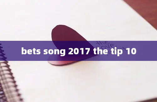 bets song 2017 the tip 10