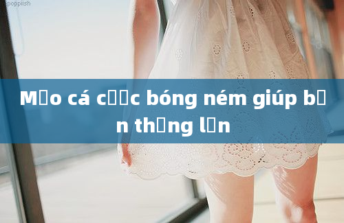 Mẹo cá cược bóng ném giúp bạn thắng lớn