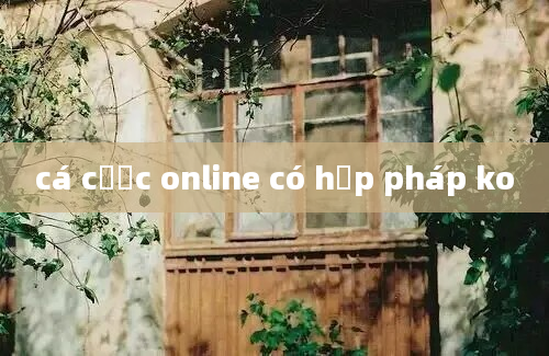 cá cược online có hợp pháp ko