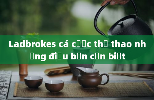 Ladbrokes cá cược thể thao những điều bạn cần biết