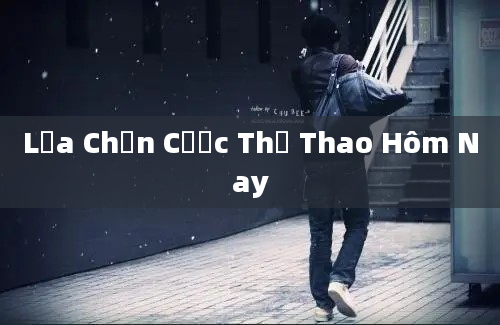 Lựa Chọn Cược Thể Thao Hôm Nay