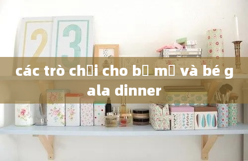 các trò chơi cho bố mẹ và bé gala dinner