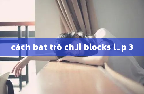 cách bat trò chơi blocks lớp 3