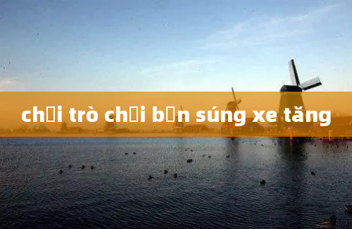 chơi trò chơi bắn súng xe tăng