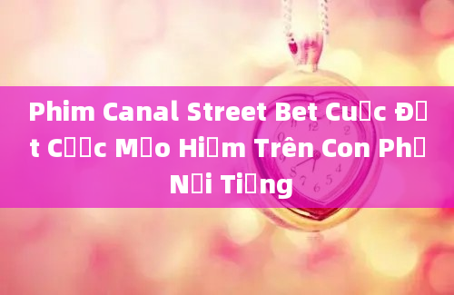 Phim Canal Street Bet Cuộc Đặt Cược Mạo Hiểm Trên Con Phố Nổi Tiếng