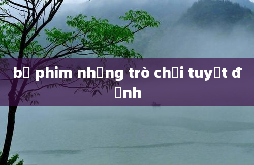 bộ phim những trò chơi tuyệt đỉnh