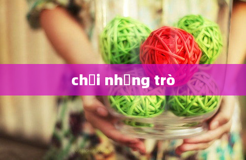 chơi những trò