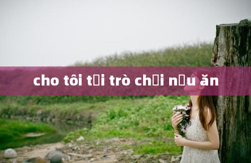 cho tôi tải trò chơi nấu ăn