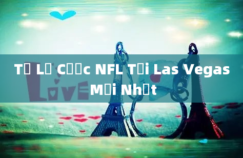 Tỷ Lệ Cược NFL Tại Las Vegas Mới Nhất