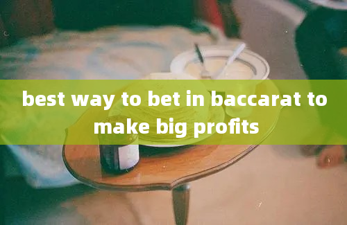 best way to bet in baccarat to make big profits