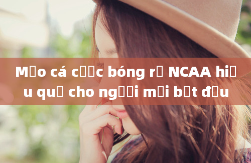 Mẹo cá cược bóng rổ NCAA hiệu quả cho người mới bắt đầu