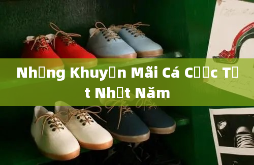 Những Khuyến Mãi Cá Cược Tốt Nhất Năm