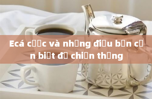 Ecá cược và những điều bạn cần biết để chiến thắng