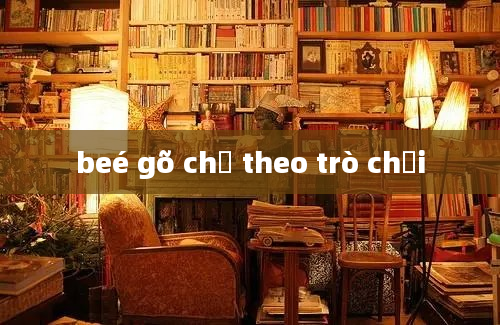 beé gõ chữ theo trò chơi