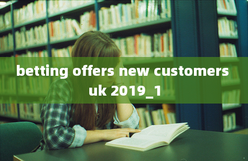 betting offers new customers uk 2019_1