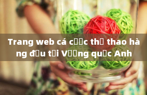 Trang web cá cược thể thao hàng đầu tại Vương quốc Anh