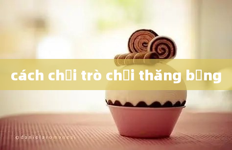 cách chơi trò chơi thăng bằng