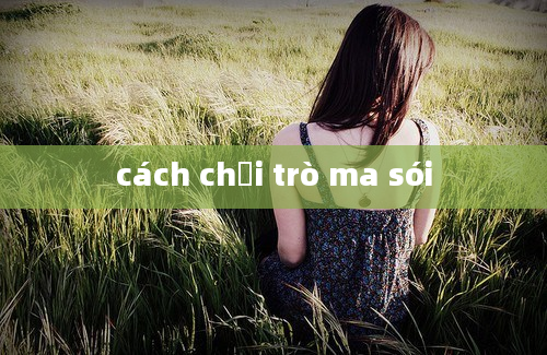 cách chơi trò ma sói