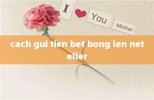 cach gui tien bet bong len neteller