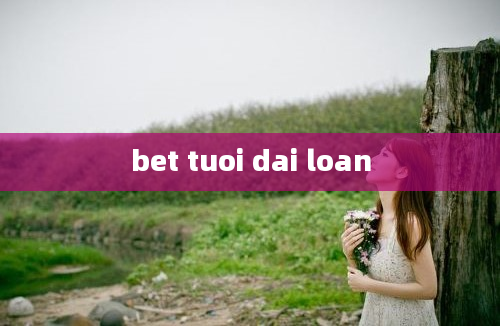 bet tuoi dai loan