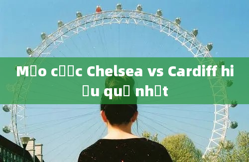 Mẹo cược Chelsea vs Cardiff hiệu quả nhất