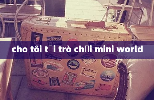 cho tôi tải trò chơi mini world