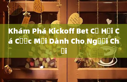 Khám Phá Kickoff Bet Cơ Hội Cá Cược Mới Dành Cho Người Chơi