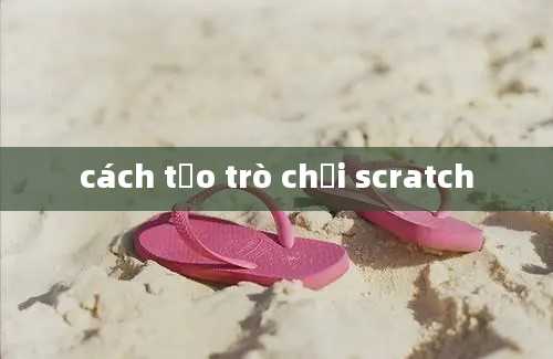 cách tạo trò chơi scratch