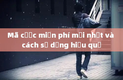 Mã cược miễn phí mới nhất và cách sử dụng hiệu quả