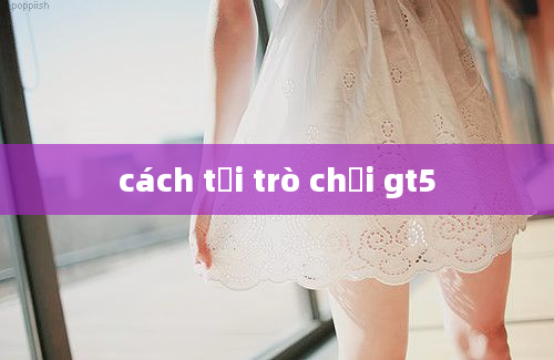 cách tải trò chơi gt5