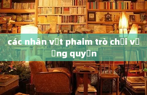 các nhân vật phaim trò chơi vương quyền