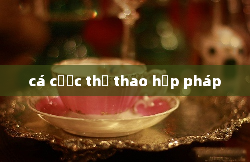 cá cược thể thao hợp pháp