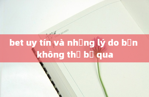 bet uy tín và những lý do bạn không thể bỏ qua