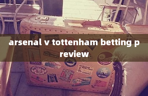 arsenal v tottenham betting preview