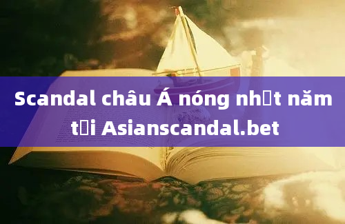 Scandal châu Á nóng nhất năm tại Asianscandal.bet