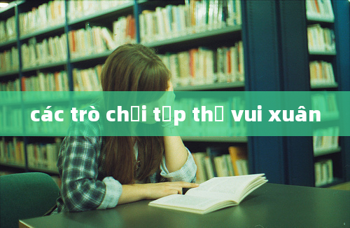 các trò chơi tập thể vui xuân