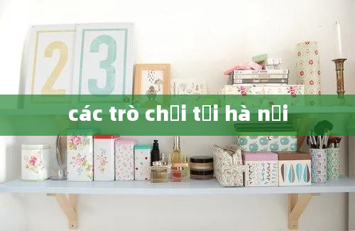 các trò chơi tại hà nội