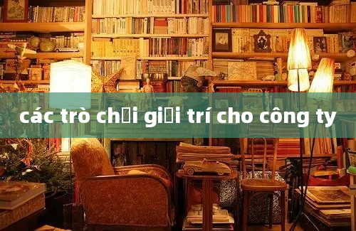 các trò chơi giải trí cho công ty