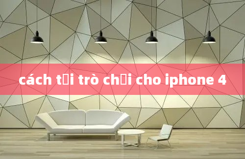 cách tải trò chơi cho iphone 4