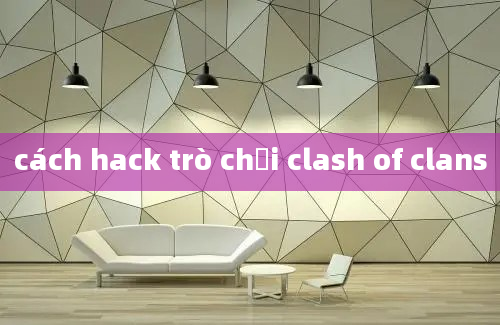 cách hack trò chơi clash of clans