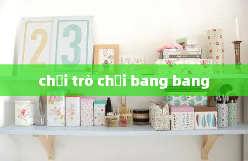 chơi trò chơi bang bang