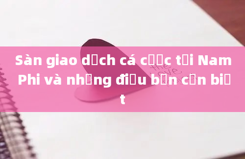 Sàn giao dịch cá cược tại Nam Phi và những điều bạn cần biết