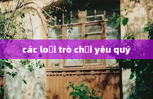 các loại trò chơi yêu quý